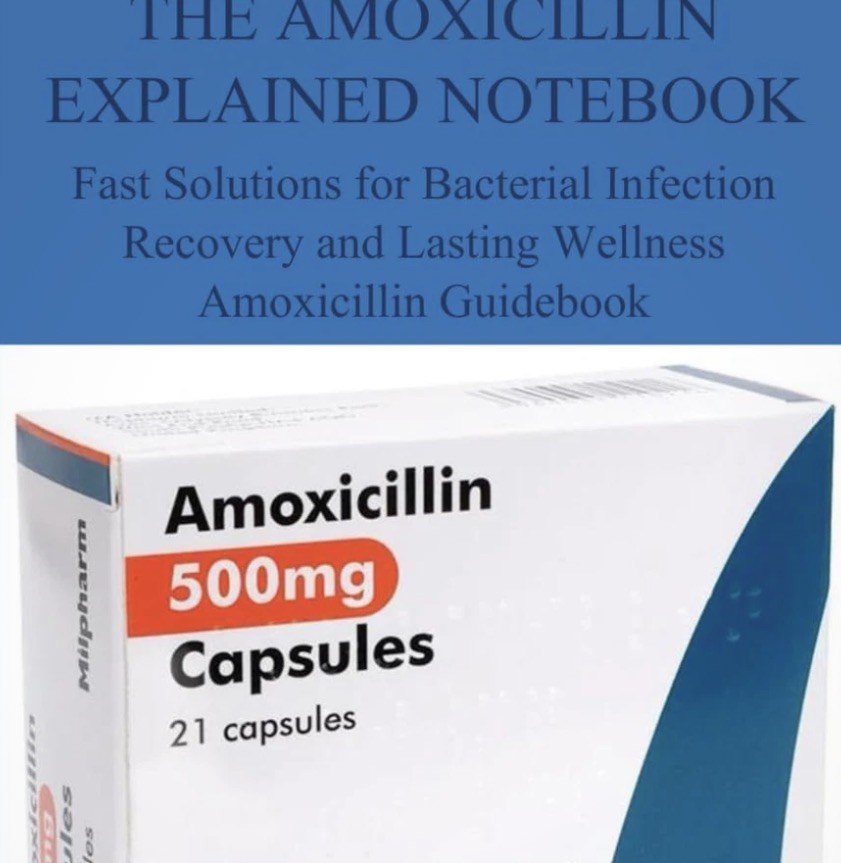 THE AMOXICILLIN EXPLAINED NOTEBOOK: Fast Solutions for Bacterial Infection Recov
