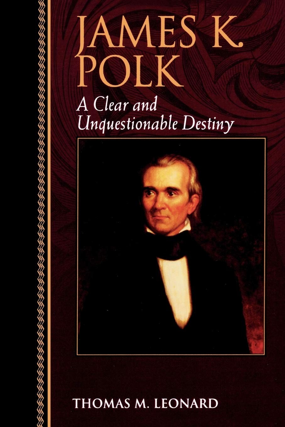 James K. Polk: A Clear and Unquestionable Destiny (Biographies in American F…