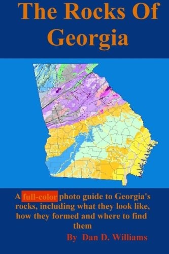 The Rocks Of Georgia: A full-color photo guide to Georgia’s rocks, including…