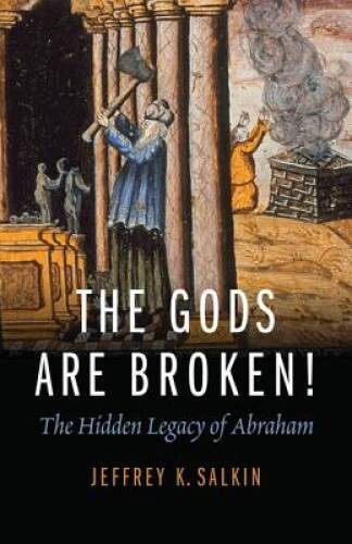 The Gods Are Broken: The Hidden Legacy of Abraham – Paperback – GOOD