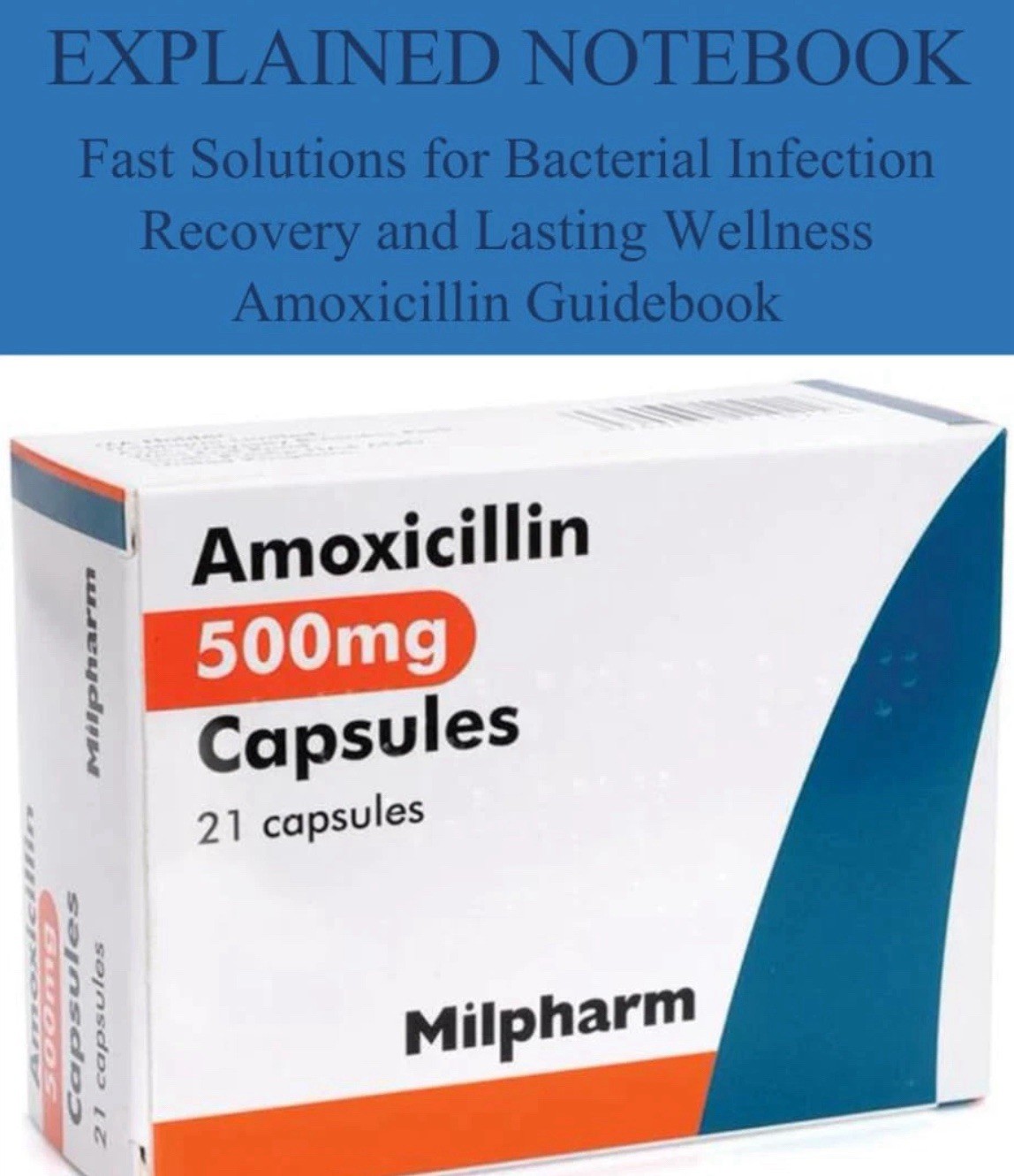 THE AMOXICILLIN EXPLAINED NOTEBOOK: Fast Solutions for Bacterial Infection Recov
