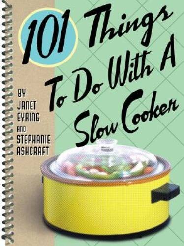 101 Things to Do with a Slow Cooker – Spiral-bound By Ashcraft, Stephanie – GOOD