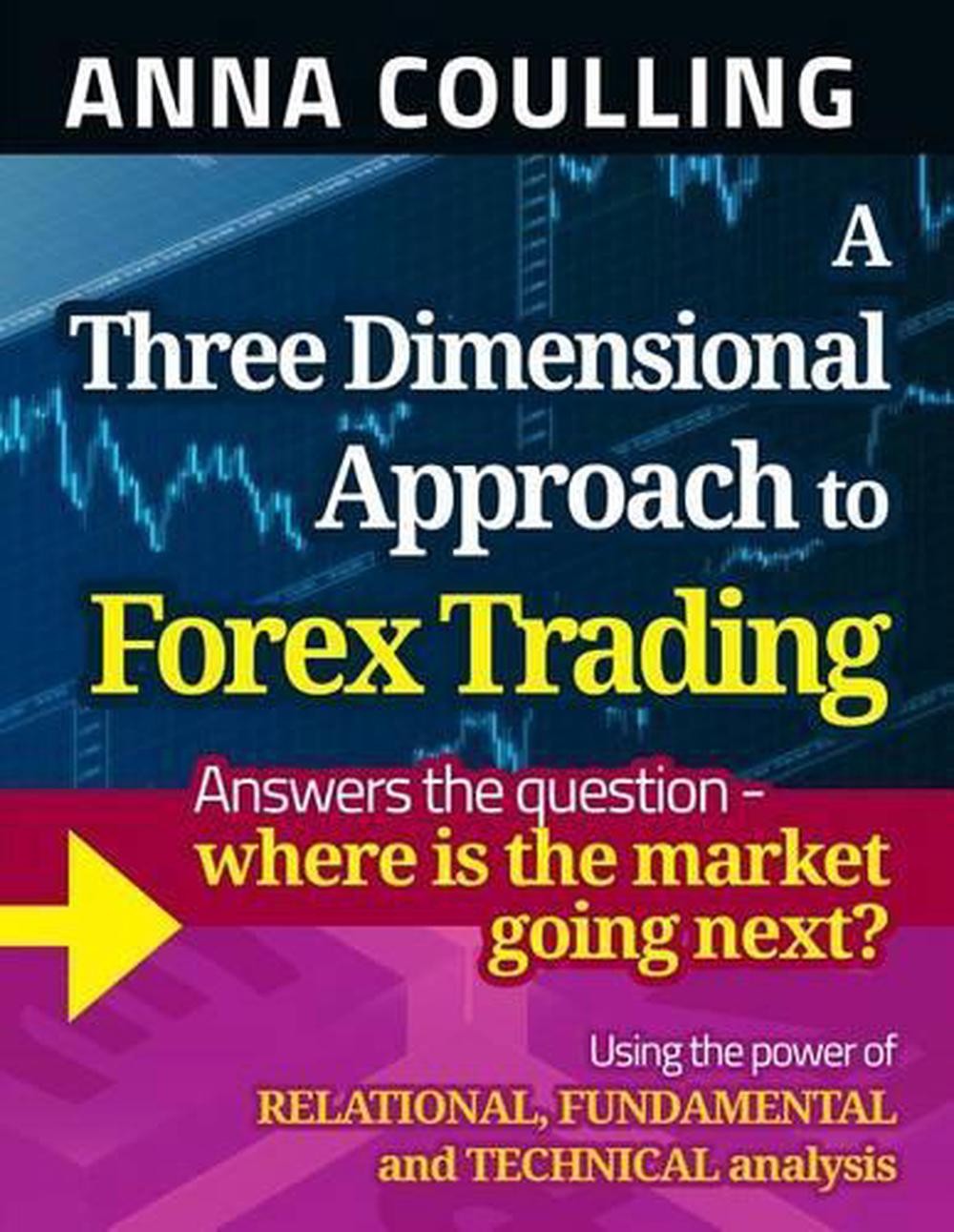 A Three Dimensional Approach To Forex Trading by Anna Coulling (English) Paperba