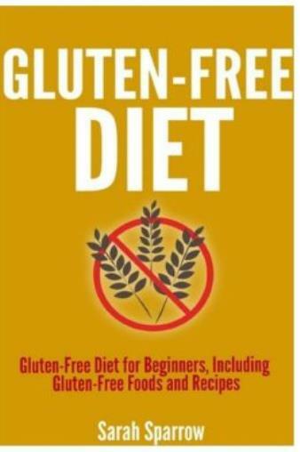 Gluten Free Diet: Gluten Free Diet For Beginners, Including Gluten-Free Foo…