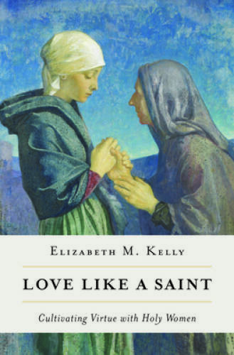 Love like a Saint: Cultivating Virtue with Holy Women – Paperback – GOOD