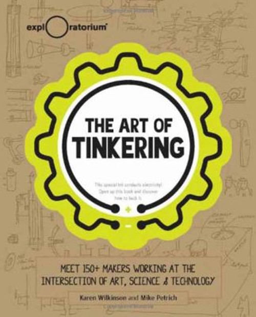 The Art of Tinkering : Meet 150+ Makers Working at the Intersecti