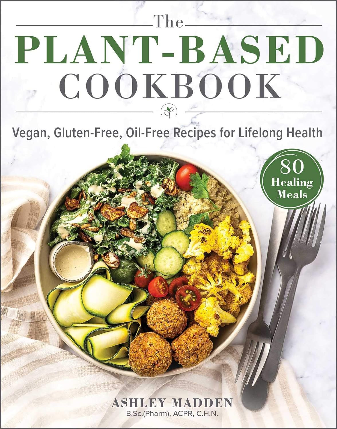 The Plant-Based Cookbook: Vegan, Gluten-Free, Oil-Free Recipes for Lifelong Heal